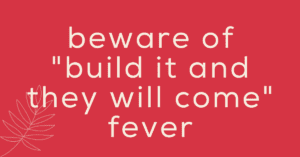beware of build it and they will come fever